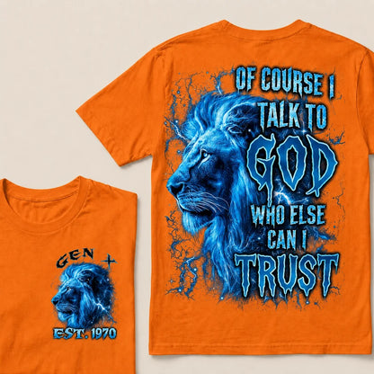 Of Course I Talk To God Who Else Can I Trust Custom Year T-Shirts
