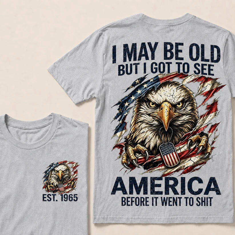 I May Be Old But I Got To See America Custom Year Tops