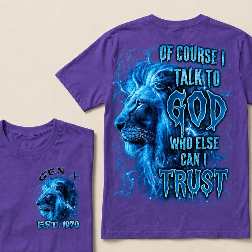 Of Course I Talk To God Who Else Can I Trust Custom Year T-Shirts
