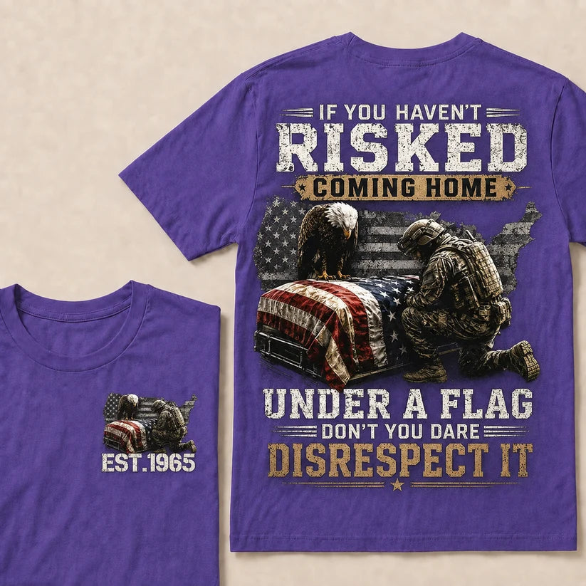 If You Haven't Risked Coming Home Under A Flag Custom Year Tops