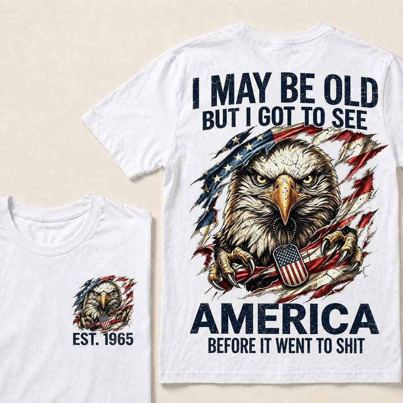 I May Be Old But I Got To See America Custom Year Tops