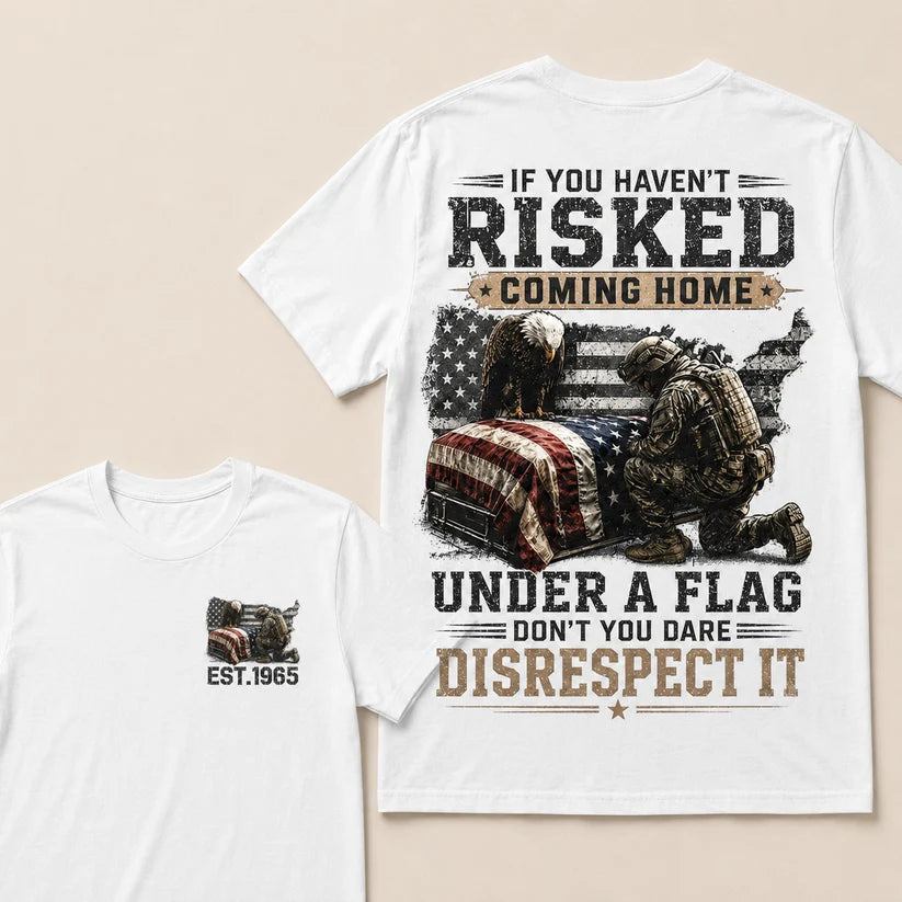 If You Haven't Risked Coming Home Under A Flag Custom Year Tops