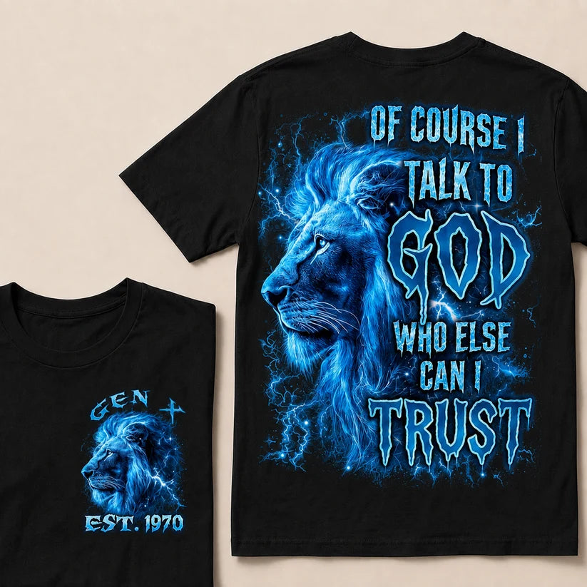 Of Course I Talk To God Who Else Can I Trust Custom Year T-Shirts