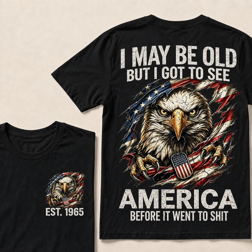 I May Be Old But I Got To See America Custom Year Tops