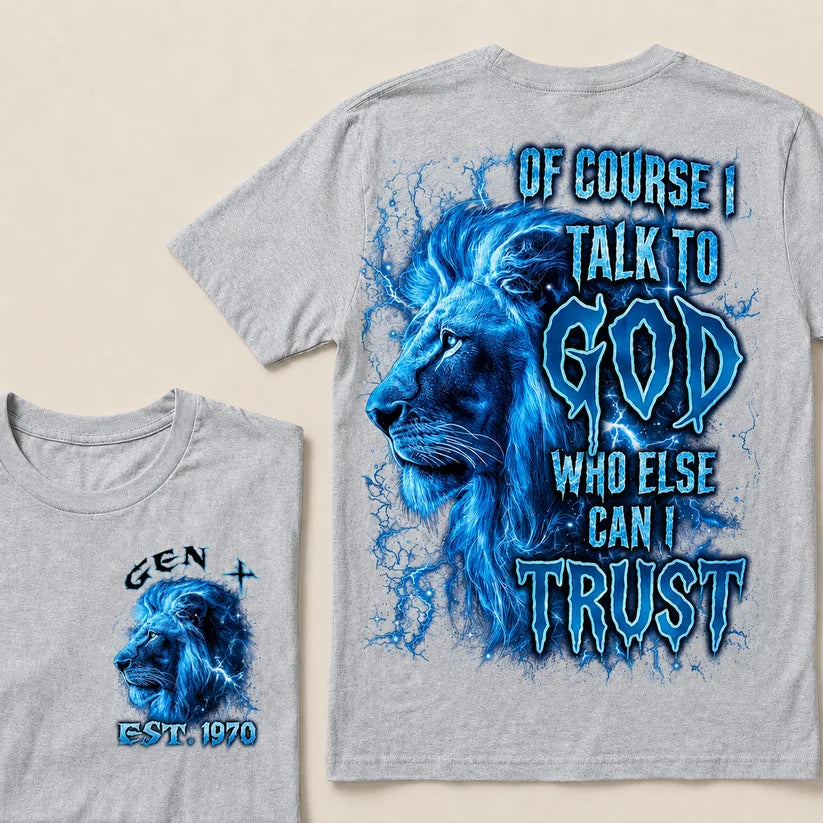 Of Course I Talk To God Who Else Can I Trust Custom Year T-Shirts