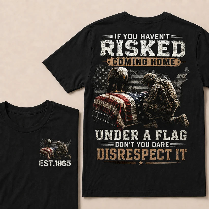 If You Haven't Risked Coming Home Under A Flag Custom Year Tops