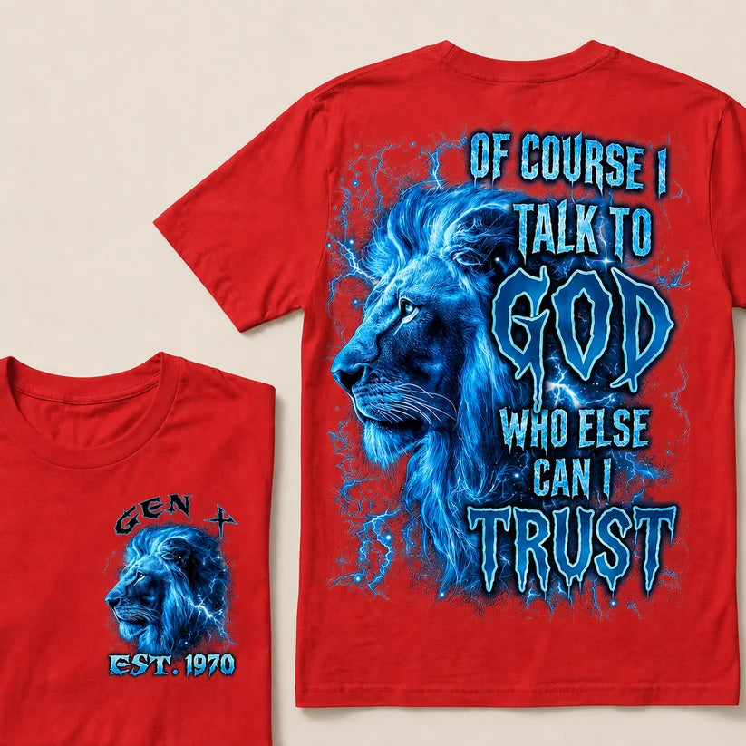 Of Course I Talk To God Who Else Can I Trust Custom Year T-Shirts