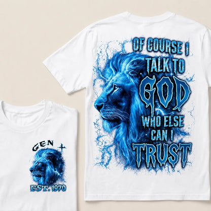 Of Course I Talk To God Who Else Can I Trust Custom Year T-Shirts