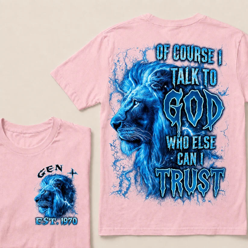 Of Course I Talk To God Who Else Can I Trust Custom Year T-Shirts