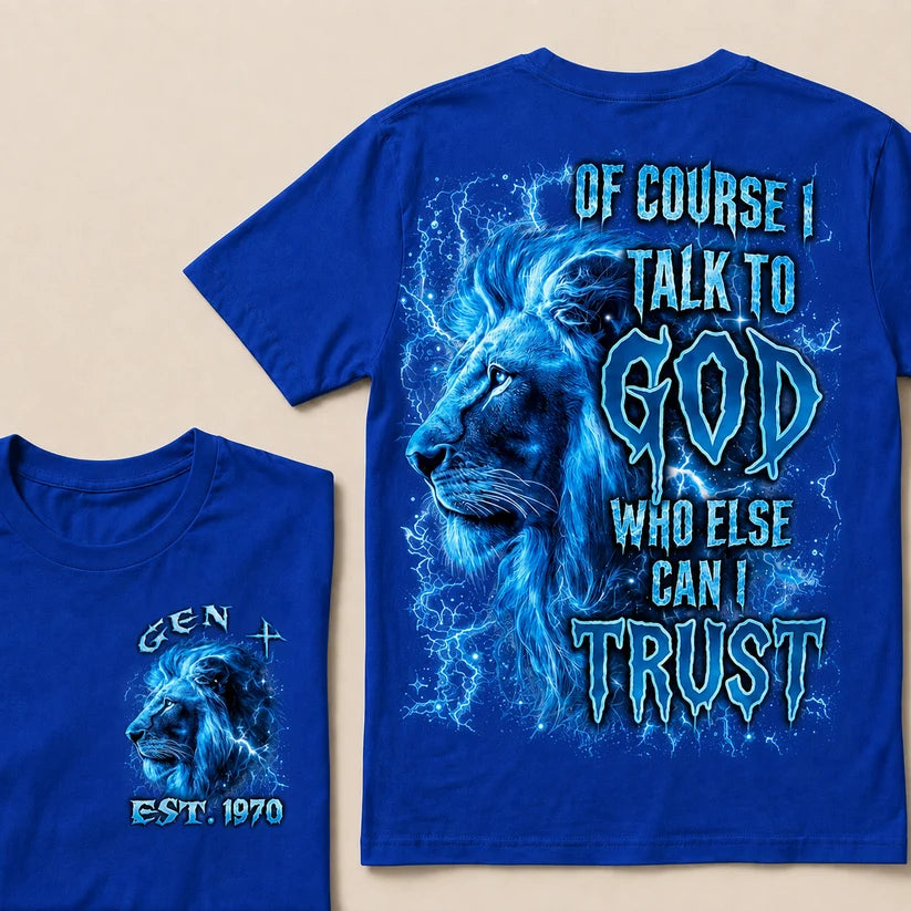 Of Course I Talk To God Who Else Can I Trust Custom Year T-Shirts