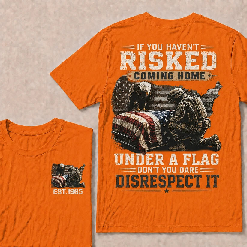 If You Haven't Risked Coming Home Under A Flag Custom Year Tops