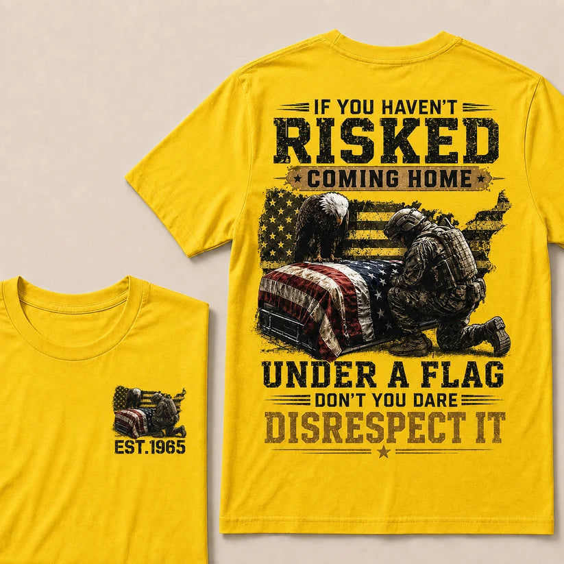 If You Haven't Risked Coming Home Under A Flag Custom Year Tops