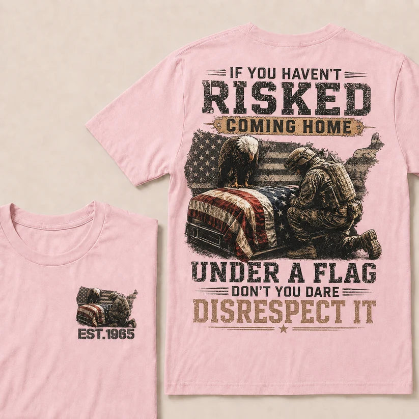 If You Haven't Risked Coming Home Under A Flag Custom Year Tops