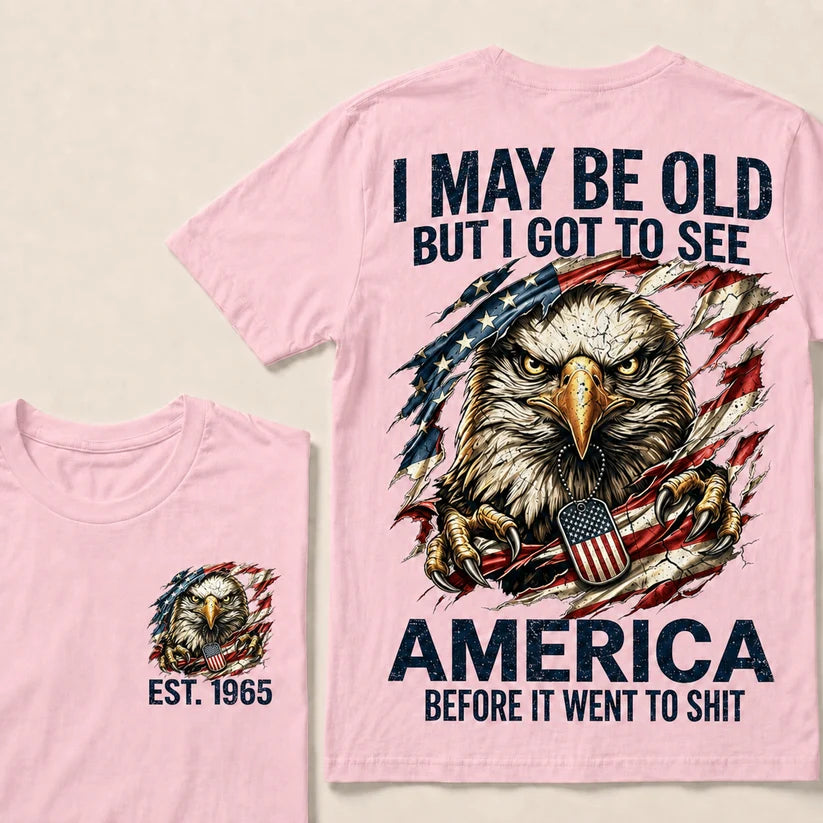 I May Be Old But I Got To See America Custom Year Tops