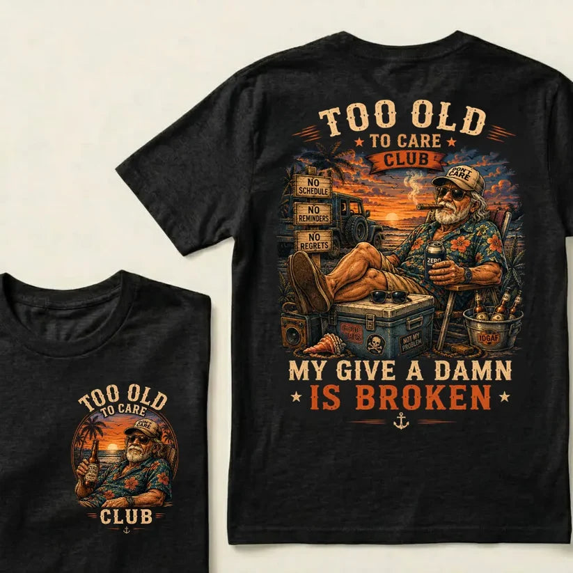 Too Old To Care Club Don't Care My Give A Damn Is Broken T-Shirt